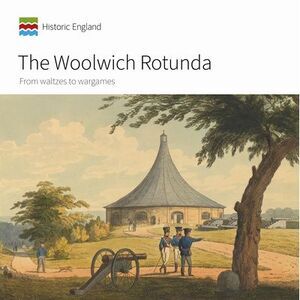 The Woolwich Rotunda: From Waltzes to Wargames -- Emily Cole